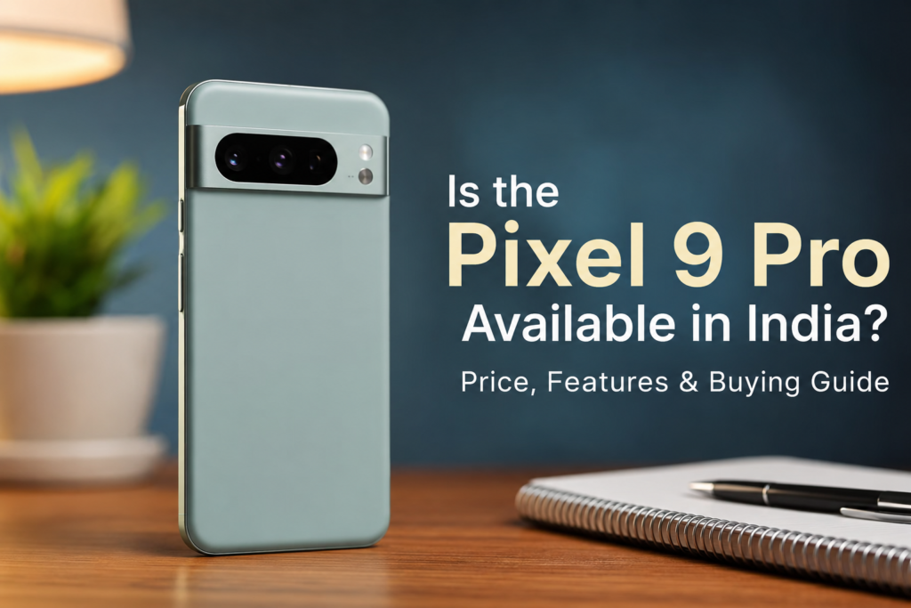 Google Pixel 9 Pro India availability guide with premium smartphone design and AI-powered flagship features